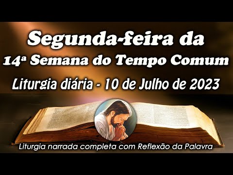LITURGIA DO DIA 10 DE JULHO - SEGUNDA-FEIRA DA 14ª SEMANA DO TEMPO COMUM - LITURGIA DIÁRIA EM ÁUDIO