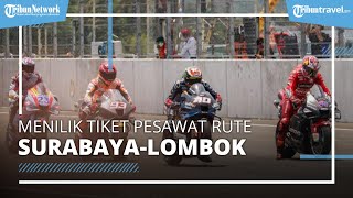 Nonton MotoGP Mandalika? Intip Tarif Tiket Pesawat Rute Surabaya-Lombok, Mulai dari Rp 800 Ribu