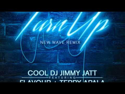 DJ JIMMY JATT - TURN UP (NEW WAVE REMIX) ft FLAVOUR and TERRY APALA