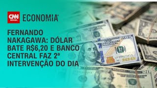 Fernando Nakagawa: Dólar bate R$6,20 e Banco Central faz 2ª intervenção do dia | CNN 360°