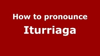 How to pronounce Iturriaga
