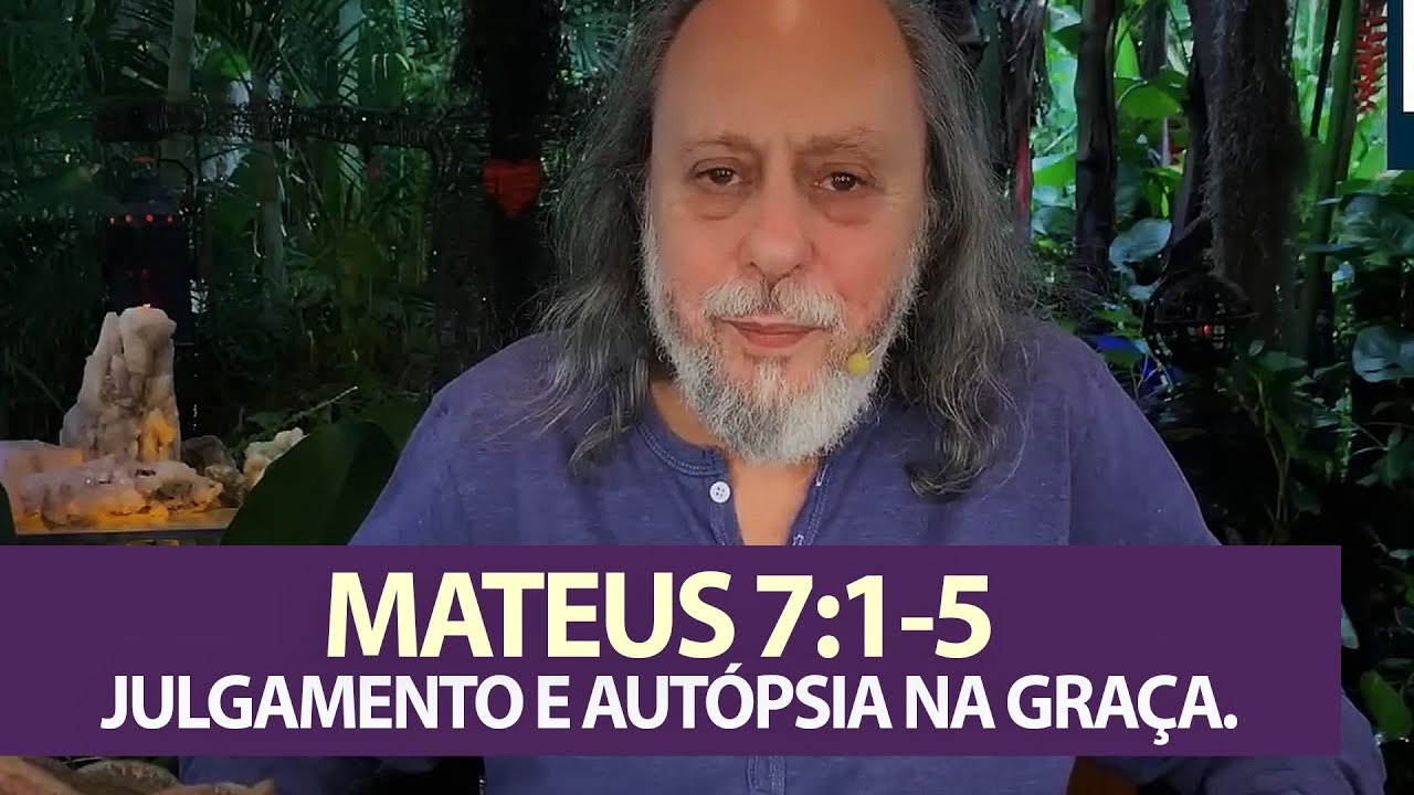 Mateus 7:1-5 - Julgamento e autópsia na Graça.