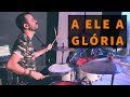 A Ele A Glória LIVE DrumCam Heloisa Rosa E Banda