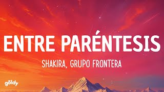 Shakira, Grupo Frontera - (Entre Paréntesis)(Letra)