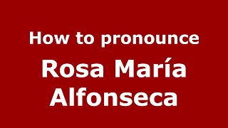 How to pronounce Rosa María Alfonseca