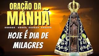 ORAÇÃO DA MANHÃ = HOJE É DIA DE MILAGRES