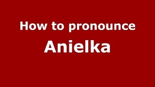 How to pronounce Anielka