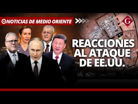 EE.UU. ATACA PLANTAS NUCLEARES DE IRÁN: reacciones de líderes internacionales | Gestión