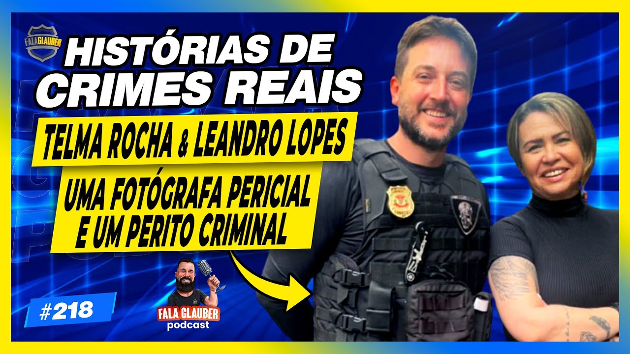 HISTÓRIAS DE CR1MES REAIS (LEANDRO LOPES E TELMA ROCHA) - Fala Glauber Podcast 218