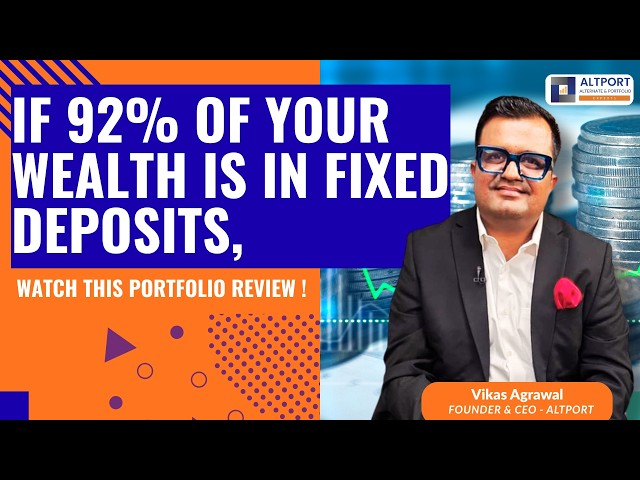 If 92% of Your Wealth is in Fixed Deposits, Watch This Portfolio Review !