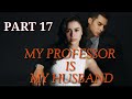 MY PROFESSOR IS MY HUSBAND (PART 17)