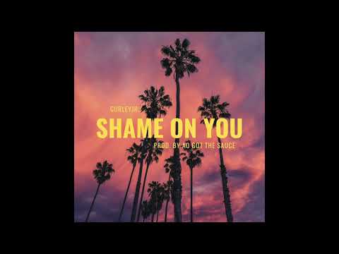 CurleyJr - Shame On You (Prod. By AO Got The Sauce)