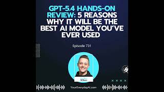 Ep 731: GPT-5.4 Hands-On Review: 5 Reasons Why it Will Be the Best AI Model You’ve Ever Used