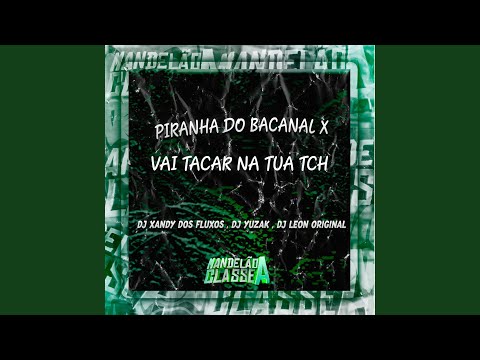 Piranha do Bacanal X Vai Tacar na Tua Tch