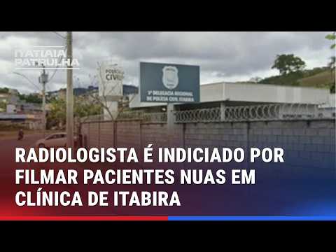TÉCNICO DE RADIOLOGIA É INDICIADO POR FILMAR PACIENTES NUAS EM CLÍNICA DE ITABIRA