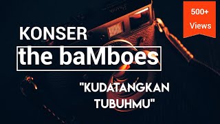 Download lagu Konser the bamboes cover lagu Cok Rampal dan Iwanfals, Kudatangkan Tubuhmu mp3