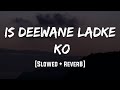 Is Deewane Ladke Ko Sarfarosh Slowed Reverb LoFi Mood 90 S