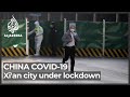 China Locks Down 13 Million In Xi An After COVID 19 Outbreak