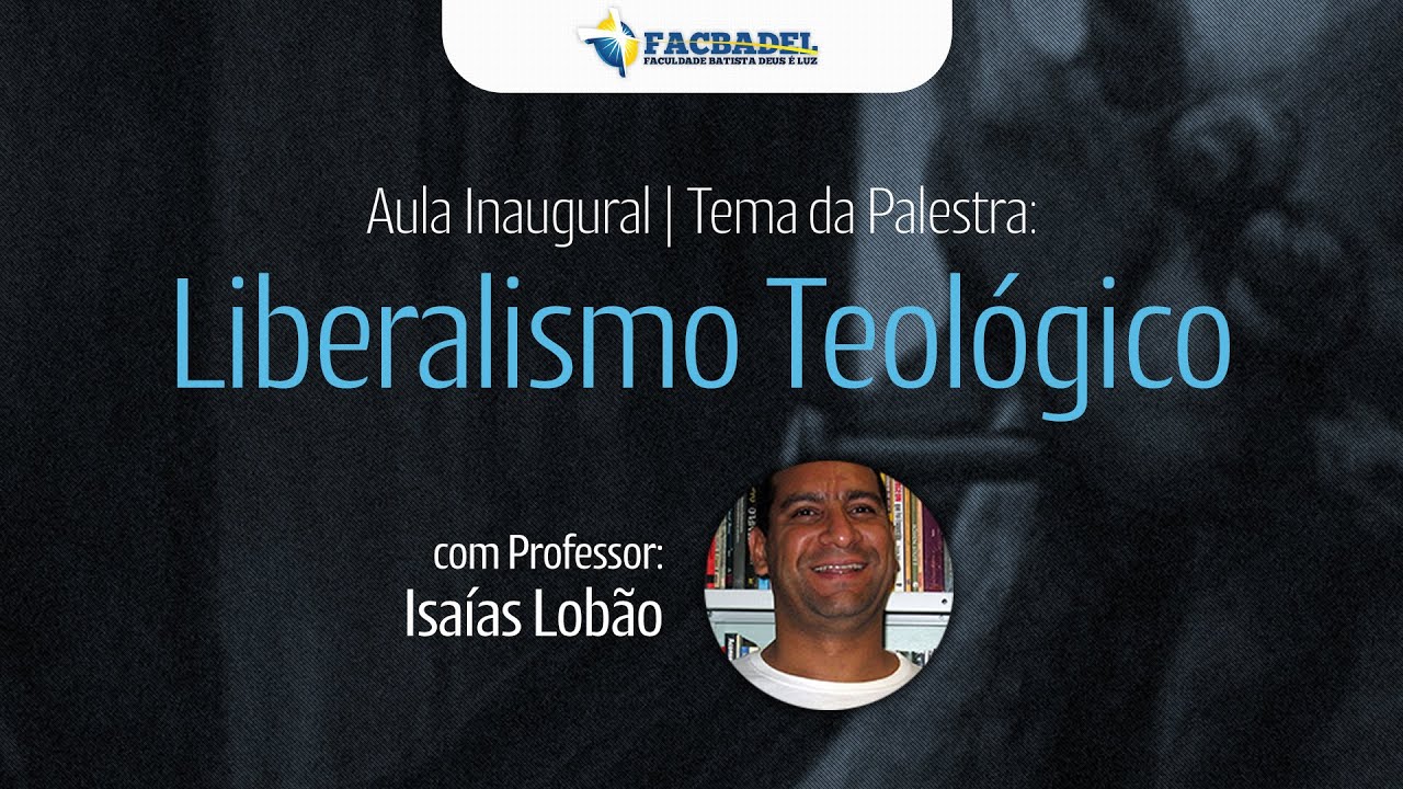 Palestra: Liberalismo Teológico - Prof.: Isaías Lobão
