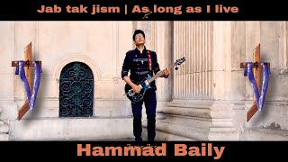 Jab Tak Jism  As long as I live By Hammad Baily  #