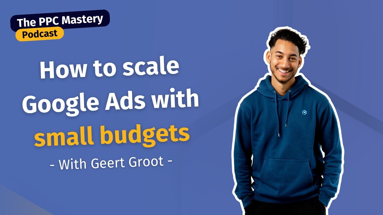How to scale Google Ads with small budgets (with Geert Groot) | The PPC Mastery Podcast Ep 23
