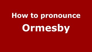 How to pronounce Ormesby