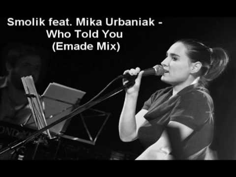 Smolik feat. Mika Urbaniak - Who Told You (Emade Mix)