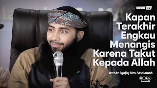 Download lagu KAPAN ENGKAU MENANGIS KARENA TAKUT KEPADA ALLAH | Ustadz Syafiq Riza Basalamah  mp3