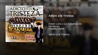 Adicto A La Tristeza - Pancho Uresti (Feat. Edwin Luna Y La Trakalosa De Monterrey)