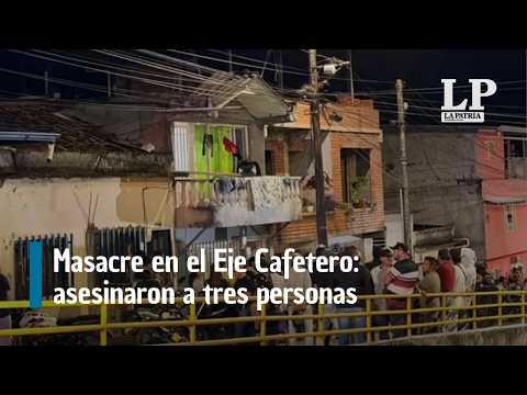 Masacre en el Eje Cafetero: hombres armados entraron a una casa y asesinaron a tres personas