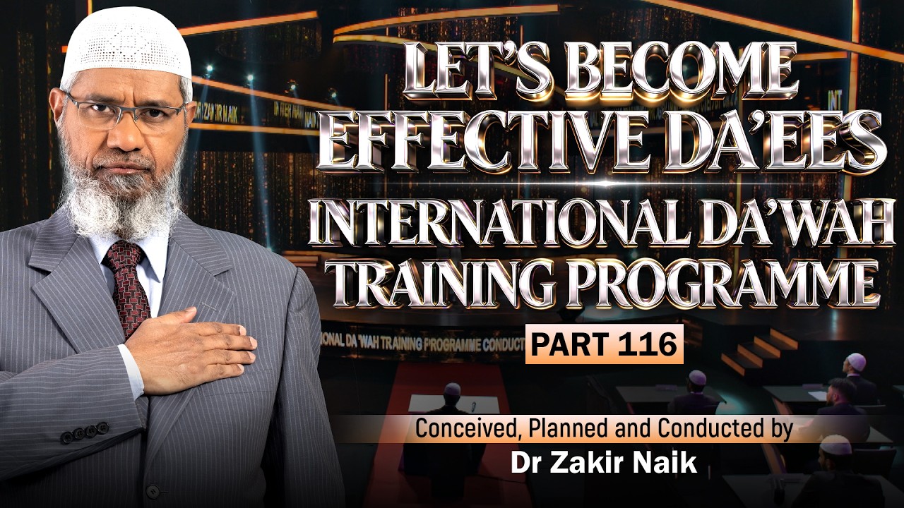 Let's Become Effective Da'ees - International Da'wah Training Programme - Part 116 | Dr Zakir Naik