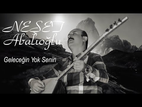 Neşet Abalıoğlu Gelecegin Yok Senin
