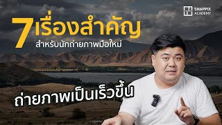 7 เคล็ดลับ ที่ทำให้นักถ่ายภาพมือใหม่ถ่ายภาพเป็นเร็วขึ้น | Snappix Academy