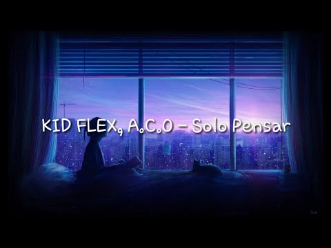 KID FLEX, A.C.O - Solo pensar 🤔 (letra/lyrics)