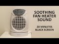 Fan heater sound | 20 minutes | Black Screen | Sleep ASMR