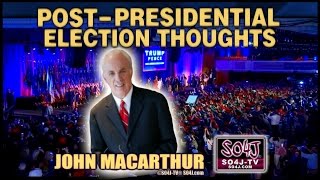 John MacArthur: Post-Presidential Election Thoughts / SO4J-TV [11/13/2016] 2of2