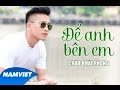 Để Anh Bên Em Châu Khải Phong MV HD OFFICIAL