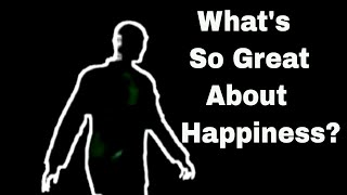 What&#39;s So Great About Happiness ?