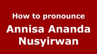 How to pronounce Annisa Ananda Nusyirwan