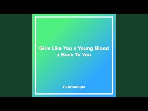 Girls Like You x Young Blood x Back To You