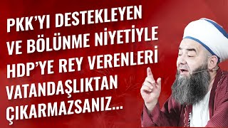 Pkk'yı Destekleyen ve Bölünme Niyetiyle Hdp’ye Rey Verenleri Vatandaşlıktan Çıkarmazsanız...