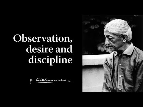 Observation Discipline Observation, desire and discipline • Krishnamurti Foundation Trust