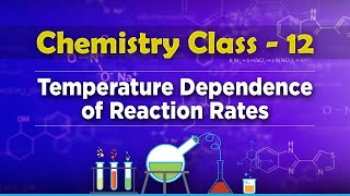Temperature Dependence of Reaction Rates - Chemical Kinetics - Chemistry Class 12