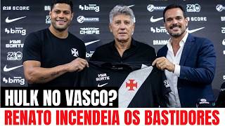 PARA O BRASIL: RENATO quer HULK no VASCO e bastidores pegam fogo | notícias do Vasco