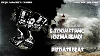E-Zoom ft Pmc - Pizdatii Beat (Ozma remix)