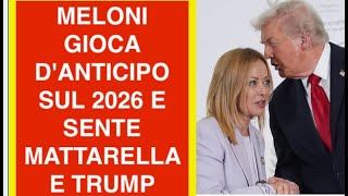 MELONI GIOCA D'ANTICIPO SUL 2026 E SENTE MATTARELLA E TRUMP