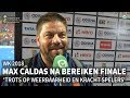Max Caldas na zenuwslopende 1/2 finale: 'Trots op weerbaarheid'