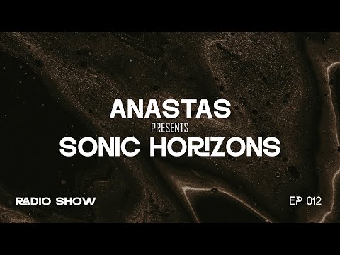 ANASTAS | Sonic Horizons Radio EP 12 (Melodic House & Techno, Progressive, Indie Dance, Afrohouse)