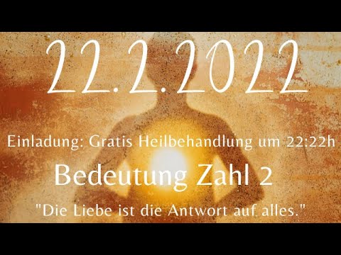 22.2.2022 | Bedeutung 2 |  Die Liebe ist die Antwort auf alles | Einladung: Gratis Heilbehandlung