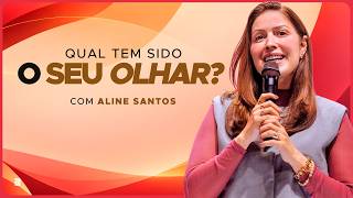 Qual Tem Sido o Seu Olhar? // Aline Santos
